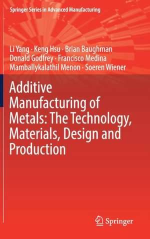 Additive Manufacturing of Metals: The Technology, Materials, Design and Production de Li Yang