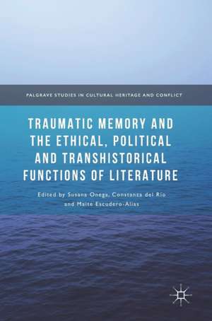 Traumatic Memory and the Ethical, Political and Transhistorical Functions of Literature de Susana Onega