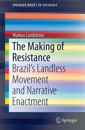 The Making of Resistance: Brazil’s Landless Movement and Narrative Enactment de Markus Lundström