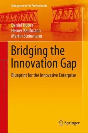 Bridging the Innovation Gap: Blueprint for the Innovative Enterprise de Daniel Huber