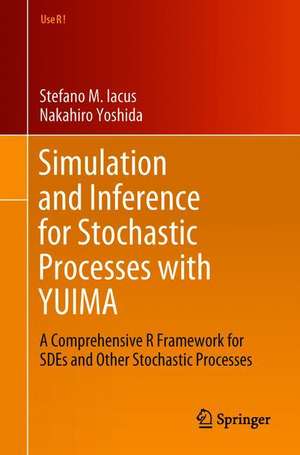 Simulation and Inference for Stochastic Processes with YUIMA: A Comprehensive R Framework for SDEs and Other Stochastic Processes de Stefano M. Iacus