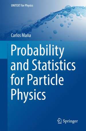 Probability and Statistics for Particle Physics de Carlos Maña