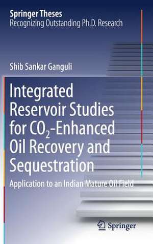 Integrated Reservoir Studies for CO2-Enhanced Oil Recovery and Sequestration: Application to an Indian Mature Oil Field de Shib Sankar Ganguli