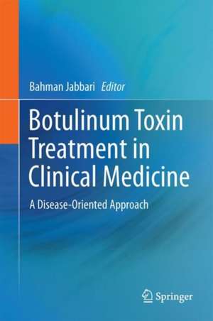 Botulinum Toxin Treatment in Clinical Medicine: A Disease-Oriented Approach de Bahman Jabbari