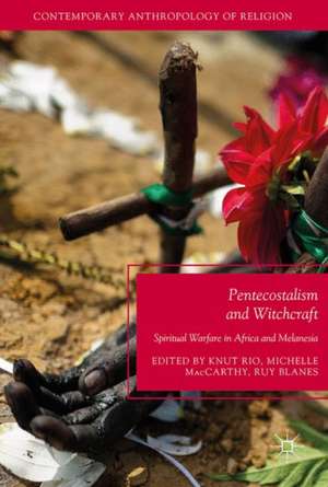 Pentecostalism and Witchcraft: Spiritual Warfare in Africa and Melanesia de Knut Rio