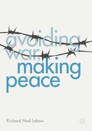 Avoiding War, Making Peace de Richard Ned Lebow