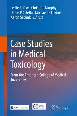 Case Studies in Medical Toxicology: From the American College of Medical Toxicology de Leslie R. Dye