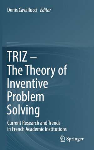 TRIZ – The Theory of Inventive Problem Solving: Current Research and Trends in French Academic Institutions de Denis Cavallucci