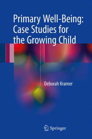 Primary Well-Being: Case Studies for the Growing Child de Deborah Kramer