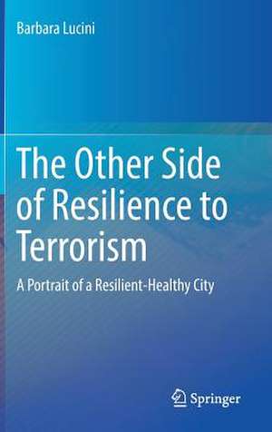 The Other Side of Resilience to Terrorism: A Portrait of a Resilient-Healthy City de Barbara Lucini