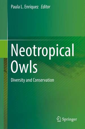 Neotropical Owls: Diversity and Conservation de Paula L. Enriquez