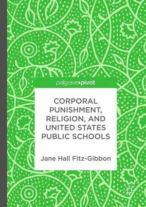 Corporal Punishment, Religion, and United States Public Schools de Jane Hall Fitz-Gibbon