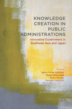 Knowledge Creation in Public Administrations: Innovative Government in Southeast Asia and Japan de Ayano Hirose Nishihara