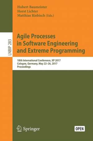 Agile Processes in Software Engineering and Extreme Programming: 18th International Conference, XP 2017, Cologne, Germany, May 22-26, 2017, Proceedings de Hubert Baumeister