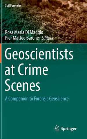 Geoscientists at Crime Scenes: A Companion to Forensic Geoscience de Rosa Maria Di Maggio