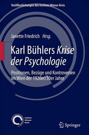 Karl Bühlers Krise der Psychologie: Positionen, Bezüge und Kontroversen im Wien der 1920er/30er Jahre de Janette Friedrich