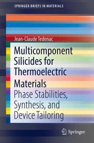 Multicomponent Silicides for Thermoelectric Materials: Phase Stabilities, Synthesis, and Device Tailoring de Jean-Claude Tedenac