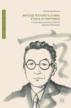 Watsuji Tetsurô’s Global Ethics of Emptiness: A Contemporary Look at a Modern Japanese Philosopher de Anton Luis Sevilla