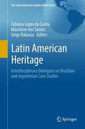 Latin American Heritage: Interdisciplinary Dialogues on Brazilian and Argentinian Case Studies de Fabiana Lopes da Cunha