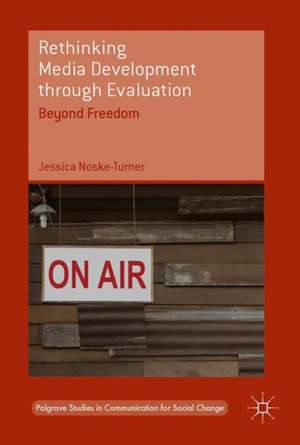 Rethinking Media Development through Evaluation: Beyond Freedom de Jessica Noske-Turner