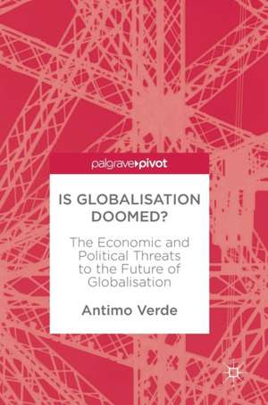 Is Globalisation Doomed?: The Economic and Political Threats to the Future of Globalisation de Antimo Verde