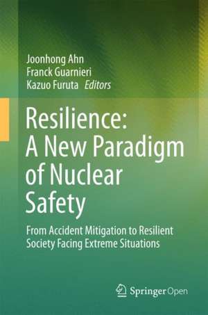 Resilience: A New Paradigm of Nuclear Safety: From Accident Mitigation to Resilient Society Facing Extreme Situations de Joonhong Ahn