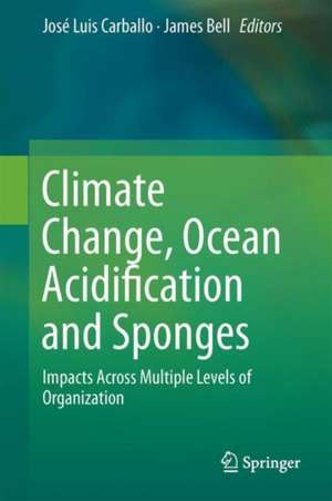 Climate Change, Ocean Acidification and Sponges: Impacts Across Multiple Levels of Organization de José Luis Carballo