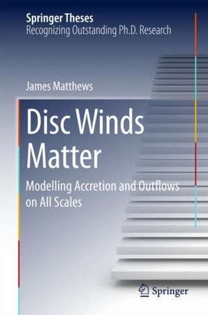 Disc Winds Matter: Modelling Accretion and Outflows on All Scales de James Matthews