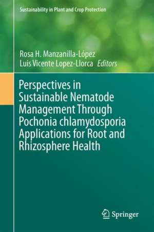 Perspectives in Sustainable Nematode Management Through Pochonia chlamydosporia Applications for Root and Rhizosphere Health de Rosa H. Manzanilla-López