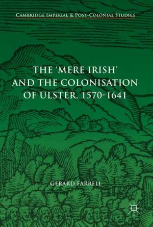 The 'Mere Irish' and the Colonisation of Ulster, 1570-1641 de Gerard Farrell