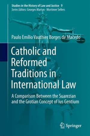 Catholic and Reformed Traditions in International Law: A Comparison Between the Suarezian and the Grotian Concept of Ius Gentium de Paulo Emílio Vauthier Borges de Macedo