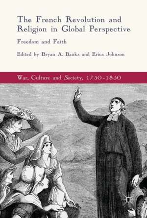 The French Revolution and Religion in Global Perspective: Freedom and Faith de Bryan A. Banks