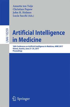 Artificial Intelligence in Medicine: 16th Conference on Artificial Intelligence in Medicine, AIME 2017, Vienna, Austria, June 21-24, 2017, Proceedings de Annette ten Teije