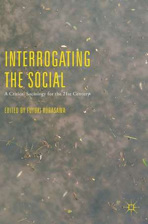 Interrogating the Social: A Critical Sociology for the 21st Century de Fuyuki Kurasawa