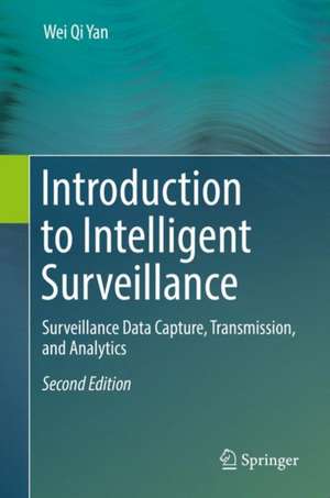 Introduction to Intelligent Surveillance: Surveillance Data Capture, Transmission, and Analytics de Wei Qi Yan