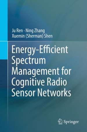 Energy-Efficient Spectrum Management for Cognitive Radio Sensor Networks de Ju Ren