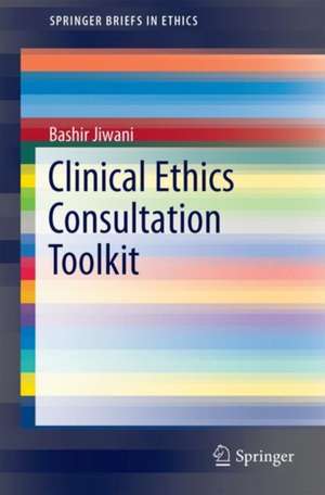 Clinical Ethics Consultation Toolkit de Bashir Jiwani