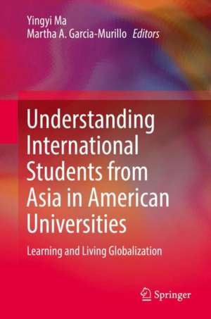 Understanding International Students from Asia in American Universities: Learning and Living Globalization de Yingyi Ma