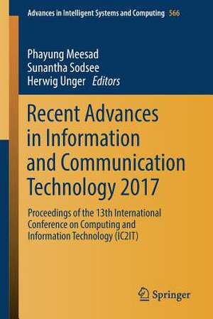 Recent Advances in Information and Communication Technology 2017: Proceedings of the 13th International Conference on Computing and Information Technology (IC2IT) de Phayung Meesad