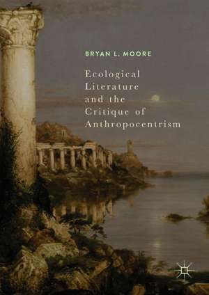 Ecological Literature and the Critique of Anthropocentrism de Bryan L. Moore