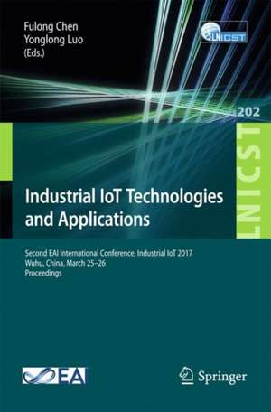 Industrial IoT Technologies and Applications: Second EAI International Conference, Industrial IoT 2017, Wuhu, China, March 25–26, 2017, Proceedings de Fulong Chen