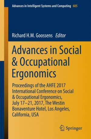 Advances in Social & Occupational Ergonomics: Proceedings of the AHFE 2017 International Conference on Social & Occupational Ergonomics, July 17-21, 2017, The Westin Bonaventure Hotel, Los Angeles, California, USA de Richard H.M. Goossens