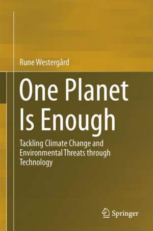 One Planet Is Enough: Tackling Climate Change and Environmental Threats through Technology de Rune Westergård