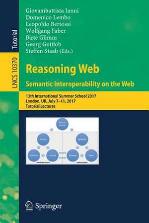 Reasoning Web. Semantic Interoperability on the Web: 13th International Summer School 2017, London, UK, July 7-11, 2017, Tutorial Lectures de Giovambattista Ianni