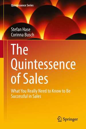 The Quintessence of Sales: What You Really Need to Know to Be Successful in Sales de Stefan Hase