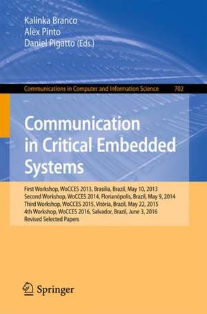 Communication in Critical Embedded Systems: First Workshop, WoCCES 2013, Brasília, Brazil, May, 10, 2013, Second Workshop, WoCCES 2014, Florianópolis, Brazil, May 9, 2014, Third Workshop, WoCCES 2015, Vitória, Brazil, May 22, 2015, 4th Workshop, WoCCES 2016, Salvador, Brazil, June 3, 2016, Revised Selected Papers de Kalinka Branco