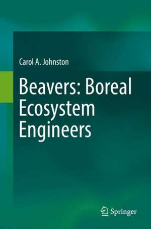 Beavers: Boreal Ecosystem Engineers de Carol A. Johnston