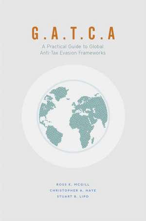 G.A.T.C.A.: A Practical Guide to Global Anti-Tax Evasion Frameworks de Ross K. McGill