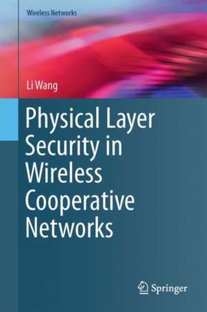 Physical Layer Security in Wireless Cooperative Networks de Li Wang