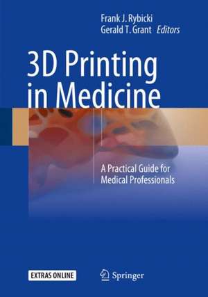 3D Printing in Medicine: A Practical Guide for Medical Professionals de Frank J. Rybicki